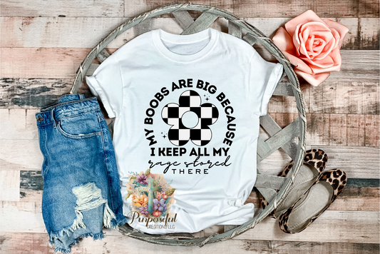 My boobs are big because I keep all my rage stored there graphic tee
